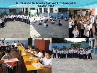 EL  TRABAJO EN EQUIPO FORTALECE  Y ENRIQUECE NUESTRA VIDA  