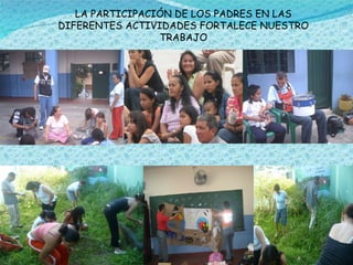 LA PARTICIPACIÓN DE LOS PADRES EN LAS DIFERENTES ACTIVIDADES FORTALECE NUESTRO TRABAJO 