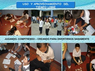 JUGANDO- COMPITIENDO – CREANDO PARA DIVERTIRNOS SANAMENTE USO  Y APROVECHAMIENTO  DEL TIEMPO LIBRE 