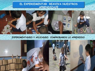 EXPERIMENTANDO Y APLICANDO  COMPROBAMOS LO APRENDIDO EL EXPERIEMENTAR  REAVIVA NUESTROS APRENDIZAJE 