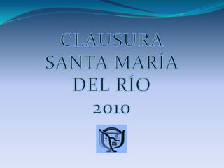 CLAUSURA SANTA MARÍA DEL RÍO 2010 