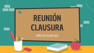 REUNIÓN
CLAUSURA
AÑO ESCOLAR 2021
 