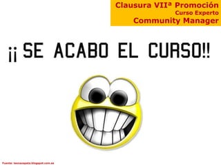 Clausura VIIª Promoción
                                                   Curso Experto
                                          Community Manager




Fuente: leonazapata.blogspot.com.es
 