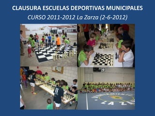 CLAUSURA ESCUELAS DEPORTIVAS MUNICIPALES
    CURSO 2011-2012 La Zarza (2-6-2012)
 