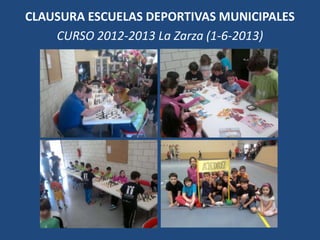 CLAUSURA ESCUELAS DEPORTIVAS MUNICIPALES
CURSO 2012-2013 La Zarza (1-6-2013)
 