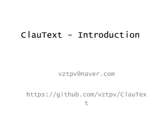 ClauText - Introduction
vztpv@naver.com
https://github.com/vztpv/ClauTex
t
 