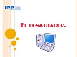 EL COMPUTADOR.
 