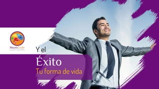 Y el
Éxito
Tu forma de vida
 