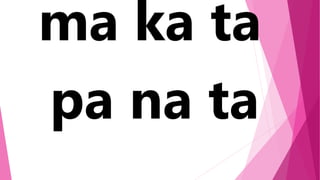 ma ka ta
pa na ta
