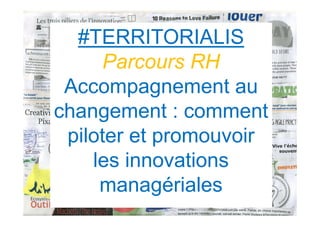 #TERRITORIALIS
Parcours RH
Accompagnement au
changement : comment
piloter et promouvoir
les innovations
managériales
 