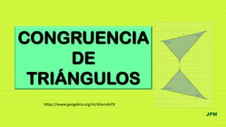CONGRUENCIA
DE
TRIÁNGULOS
JPM
https://www.geogebra.org/m/dAamdxYX
 