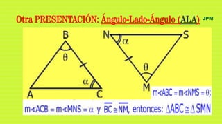 JPM
Otra PRESENTACIÓN: Ángulo-Lado-Ángulo (ALA)
 