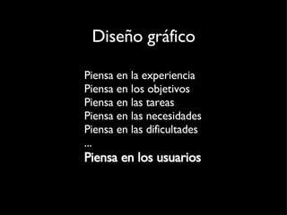Piensa en la experiencia Piensa en los objetivos Piensa en las tareas Piensa en las necesidades Piensa en las dificultades ... Piensa en los usuarios Diseño gráfico 