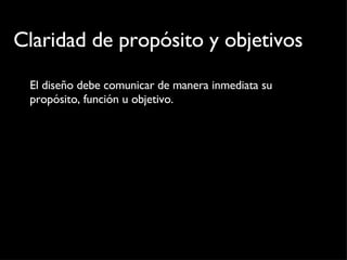 Claridad de propósito y objetivos El diseño debe comunicar de manera inmediata su propósito, función u objetivo.  