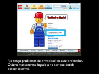 No tengo problemas de privacidad en este ordenador. Quiero mantenerme logado a no ser que decida desconectarme. 
