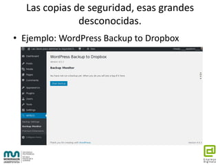 Las copias de seguridad, esas grandes
desconocidas.
• Ejemplo: WordPress Backup to Dropbox
 