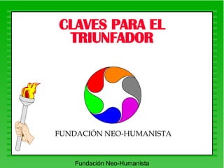 CLAVES PARA EL TRIUNFADOR FUNDACIÓN NEO-HUMANISTA 