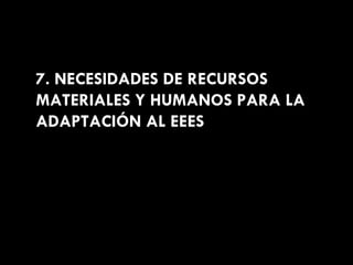 7. NECESIDADES DE RECURSOS MATERIALES Y HUMANOS PARA LA ADAPTACIÓN AL EEES 