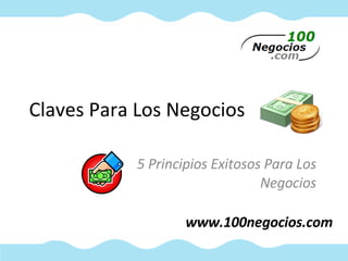 Claves Para Los Negocios 5 Principios Exitosos Para Los Negocios www.100negocios.com 
