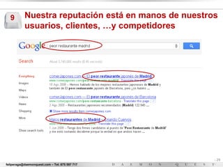 9        Nuestra reputación está en manos de nuestros
           usuarios, clientes, …y competidores




                                                      - 29
feliperaga@daemonquest.com – Tel. 675 597 717         -
 