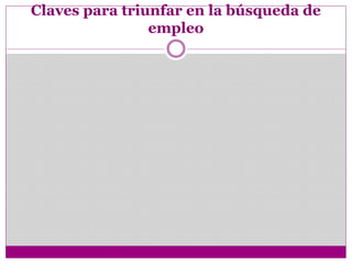 Claves para triunfar en la búsqueda de
empleo
 
