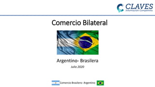 Comercio Bilateral
Argentino- Brasilera
Julio 2020
Comercio Brasilero- Argentino
 
