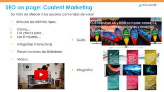 SEO on page: Content Marketing
@tendero88
Se trata de ofrecer a los usuarios contenidos de valor:
• Artículos de distintos...