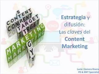 Estrategia y
difusión:
Las claves del
Content
Marketing
Lucía I Zamora Rivera
PR & MKT Specialist
 