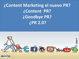 ¿Content Marketing el nuevo PR?
¿Content PR?
¿Goodbye PR?
¿PR 2.0?

 