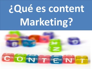 ¿Qué es content
Marketing?

 