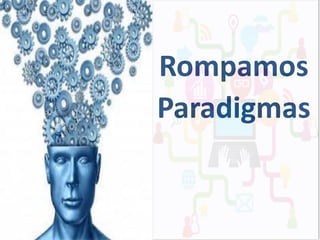 Rompamos
Paradigmas

 