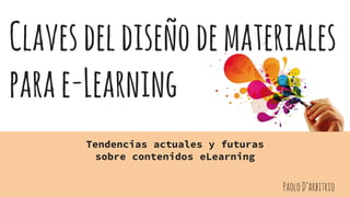 Clavesdeldiseñodemateriales
parae-Learning
Tendencias actuales y futuras
sobre contenidos eLearning
PaoloD’arbitrio
 