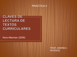 Nora Alterman (2009)
PROF. ANDREA I.
RIVEROS
PRÁCTICA II
 