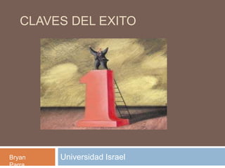 CLAVES DEL EXITO




Bryan   Universidad Israel
Parra
 