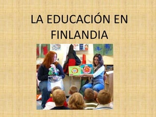 LA EDUCACIÓN EN
    FINLANDIA
 