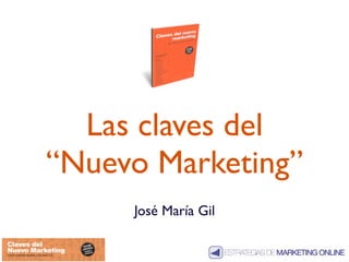 Las claves del
“Nuevo Marketing”
     José María Gil
 