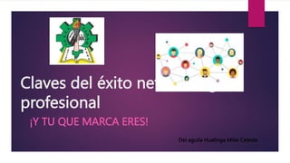 Claves del éxito networking
profesional
¡Y TU QUE MARCA ERES!
Del aguila Hualinga Milei Celeste
 