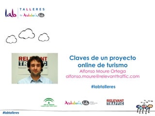Claves de un proyecto
    online de turismo
      Alfonso Moure Ortega
alfonso.moure@relevanttraffic.com

           #labtalleres
 