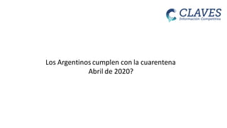 Los Argentinos cumplen con la cuarentena
Abril de 2020?
 