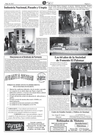 Página 3Mayo de 2017
PORQUE ELSINDICATO ES UNAHERRAMIENTA
DE LUCHAPARAAVANZAR EN:
Acercate a nuestra
SECCIONALITUZAINGÓ
Zufriategui 676 - Tel. 4661-7100
De lunes a viernes de 9:00
a 13:00 hs. y de 15:00 a 19:00
Mejorar las condiciones laborales y las de enseñar y aprender
La conquista de un salario digno que llegue a lograr la
dedicación exclusiva y el acceso a la canasta básica cultural.
Un mayor presupuesto para educación
El logro del derecho social a la educación de niños jóvenes y
adultos.
El mejor servicio de nuestra obra social el IOMA y su
democratización.
La unidad de la docencia nacional en la CTERA
La unidad de la clase trabajadora en la CTA.
SABIAS QUE?... Como afiliado tenés beneficios de
asesoramientolaboral,legal,capacitaciónenservicio,co-seguro
de la obra social, reintegros, beneficios en comercios
...... YADEMÁS turismo, viajes para jubilados, viajes el
cumplir los 25 años de servicio y 25 años de casados.(destinos
propios, Mar del Plata yTigre) y también al jubilarte.
La muestra nos permite valorar el le-
gado histórico nacional en el campo
de la Industria y, así, inspirar a las
nuevas generaciones en el recono-
cimiento de la importancia que tiene
el desarrollo de las capacidades vin-
culadas al diseño, la ciencia y la tec-
nología para el desarrollo de nues-
tro pueblo.
Esta exhibición que compartiremos
con la comunidad escolar y público
en general es posible gracias al
PaoloBergomimuestralasi-
llaBKF,diseñoargentinode
1936/38 que recorrió el
mundo.Bergomiestitularde
Bergomi SCA Gruppo Ber-
gomi, fue Presidente de la
Unión Industrial de La Ma-
tanza 1986-2002, Secreta-
rio General de la Confede-
ración General Económica
de la Rep.Argentina / CGE
2000-2002.
acuerdo de cooperación institucional
que el Colegio Ward posee con la
Sociedad Estímulo de Bellas Artes
de Ramos Mejía (SEBARM) y la
Asociación Latinoamericana de Di-
seño (ALADI).
El montaje y curado de la muestra es
realizado por PRODIS/GRUPPO
BERGOMI, cuenta con el auspicio
de la SEBARM, ALADI, el Centro
Promotor del Diseño (CEPRODI)
Zona Oeste, la Secretaría de Indus-
triasCreativasyCulturalesdelaCon-
federación Económica de la Repúbli-
caArgentina (CGERA) y el Gruppo
Bergomi.
En palabras del curador: "Solo el ple-
no reconocimiento de nuestro pasa-
do nos permitirá definir nuestro fu-
turo. Una reseña histórica del pro-
ductoHECHOENARGENTINA,se-
guramente incompleta, como toda
historia, con errores, injusticias y
olvidos, pero con la validez de res-
catar algo tan nuestro como la capa-
cidad de saber hacer, proyectar y
producir. Esta reseña es un aporte al
esfuerzo emprendido por nuestra
sociedad en pos de ese reconoci-
miento".
TRIFÁSICOS BIFÁSICOS
MONOFÁSICOS
Thorne 1590 - (1714) Ituzaingó.
Tel.: 4624-5042 - Cel.: 15-6447-2160
Bobinados de Motores
123456789012345678901234567890121234
123456789012345678901234567890121234
123456789012345678901234567890121234
123456789012345678901234567890121234
123456789012345678901234567890121234
123456789012345678901234567890121234
123456789012345678901234567890121234
123456789012345678901234567890121234
123456789012345678901234567890121234
123456789012345678901234567890121234
123456789012345678901234567890121234
NahuelTrinckler
ELECTROMECÁNICO
Instalaciones
Eléctricas
Industria Nacional, Pasado y Utopía
En ell Colegio Ward se Inauguró la muestra "Industria Nacional - Pasado y
utopía", de la colección del Museo del Diseño y de la Industria Hecho en Ar-
gentina, en el marco de la 39º Temporada de las Artes del Colegio Ward.
Tocadiscos IndustriaArgentina.Al centro, el Winco emblema de la producción nacional.
Ell17demayolosafiliadosalaAsociaciondeEmpleadosdefarmaciavotaronalaComisionDirectiva
encabezada por Víctor Carricarte como Secretario General para un nuevo periodo.
Loacompañan,comoSecretarioGeneralAdjuntoRubenAntonioBezzato,comoSecretarioGremialy
de Acción Social Alfredo Francisco Ramírez, Secretario de Actas Miguel Ángel Rocha, Secretaria
Administrativa Maria Isabel Perdomo, Tesorero Carlos Eduardo Freire, Pro-tesorero Hugo Darío
Grin,SecretariodeTurismoyRecreaciónNataliaPaolaEspósito,SecretariodePrensayPropaganda
AliciaMouguelar, Secretario de Relaciones Institucionales e Internacionales Rodolfo Héctor Salinas.
Vocales Titulares: Luis María Méndez, Yamila Muriel De Lellis, MiguelAngel Pérez, Marcelo Ruben
Actis Plazza, Florencia Carmen Medina y Hugo Mora.
Elecciones en el Sindicato de Farmacia
El 24 de mayo festejó suAniversario la Socie-
dad de Fomento El Palomar. Festejó también el
regreso a la actividad de su Presidente Emilio
Prieto, luego de un grave trance de salud. Gus-
tavo Pippo, que sostuvo el funcionamiento
de la entidad mientras Prieto estuvo ausente,
lo recibió con emotivas palabras y la totalidad
de la concurrencia se puso de pie para dedicar
a Emilio Prieto un prolongado aplauso.
Con nuevas obras en su sede la
Sociedad de Fomento El Palomar
celebró su 64° Aniversario.
Los 64 años de la Sociedad
de Fomento El Palomar
1234567890123456789012345678901212345678901234567
1234567890123456789012345678901212345678901234567
1234567890123456789012345678901212345678901234567
1234567890123456789012345678901212345678901234567
1234567890123456789012345678901212345678901234567
1234567890123456789012345678901212345678901234567
1234567890123456789012345678901212345678901234567
1234567890123456789012345678901212345678901234567
1234567890123456789012345678901212345678901234567
1234567890123456789012345678901212345678901234567
1234567890123456789012345678901212345678901234567
c.e.s.yp@gmail.com
http//cesyp.blogspot.com.ar - Facebook Cen-
tro de Estudios Sociales y Políticos - Ituzaingó
Centro de Estudios Sociales y Políticos de Ituzaingó
Lic. Jorge E. Lema.
Director
Gustavo Pippo, RamiroTagliaferro y Emilio Prieto.
Emilo Prieto en las obras de la nueva cancha.
Se presentaron el Ballet de Danza Árabe de la enti-
dad y el show de Sergio Ross con Néstor Cornejo.
La entidad está completando las obras para la
cancha de fútbol infantil en su sede que con-
tará con vestuarios e iluminación y que contó
con el apoyo del Municipio de Morón.
Estuvieron presentes el Intendente de Morón,
Ramiro Tagliaferro, el Director de deportes,
Gustavo Parodi, el Secretario de la UGC El Pa-
lomar,HectorRolandi,GabrielDeVirgiliodela
Unión de Clubes del Oeste y Luis Clementoni.
La Directora General del Colegio Ward,Adriana Murriello destacó la importancia
de la muestra. La acompañanAlfredo Coelho, Paolo Bergomi y Liliana Orsoletti.
 