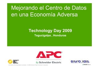 Mejorando el Centro de Datos
      en una Economía Adversa

                                              Technology Day 2009
                                                            Tegucigalpa , Honduras
                                                            T    i l      H d




All content in this presentation is protected – © 2008 American Power Conversion Corporation
 