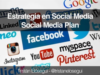 Estrategia en Social Media
Social Media Plan
TristánElósegui-@tristanelosegui!
 