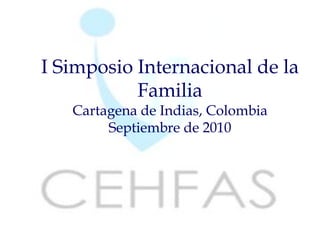 I Simposio Internacional de la
           Familia
   Cartagena de Indias, Colombia
        Septiembre de 2010




             Lic. Andrea Saporiti
 