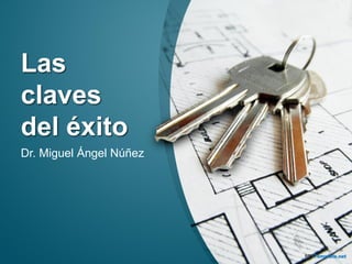 Las claves del éxito 
Dr. Miguel Ángel Núñez 
miguelanp30@gmail.com  