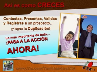 Así es como CRECES
Contactas, Presentas, Validas
y Registras a un prospecto…
¡y logras la Duplicación!

Sistema de los 4 Pasos al Éxito

12

 