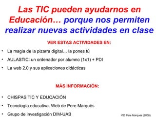 • CHISPAS TIC Y EDUCACIÓN
• Tecnología educativa. Web de Pere Marquès
• Grupo de investigación DIM-UAB •PD Pere Marquès (2...