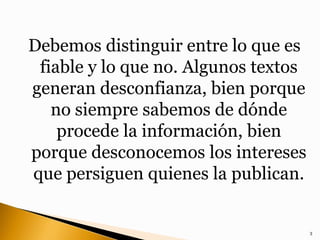 Debemos distinguir entre lo que es
fiable y lo que no. Algunos textos
generan desconfianza, bien porque
no siempre sabemos...