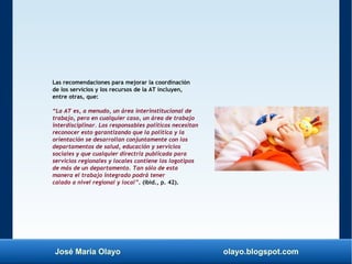 José María Olayo olayo.blogspot.com
Las recomendaciones para mejorar la coordinación
de los servicios y los recursos de la...