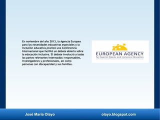 José María Olayo olayo.blogspot.com
En noviembre del año 2013, la Agencia Europea
para las necesidades educativas especial...