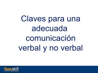 Claves para una
adecuada
comunicación
verbal y no verbal
 